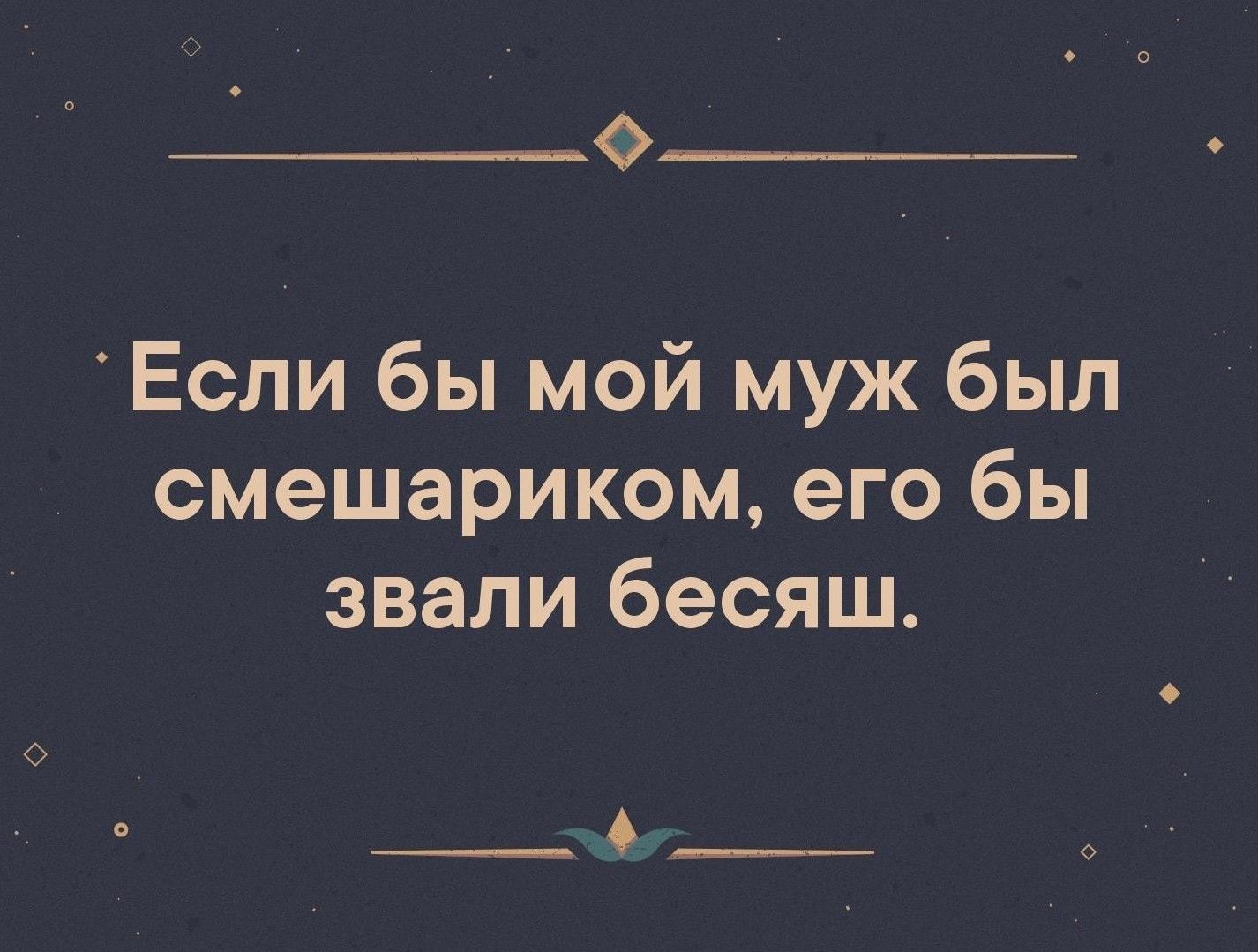 _ Если бы мой муж был смешариком его бы звали бесяш ___