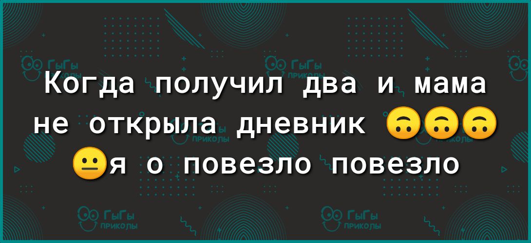 Когда получил два и мама не открыла дневник 636365 ея о повезло повезло
