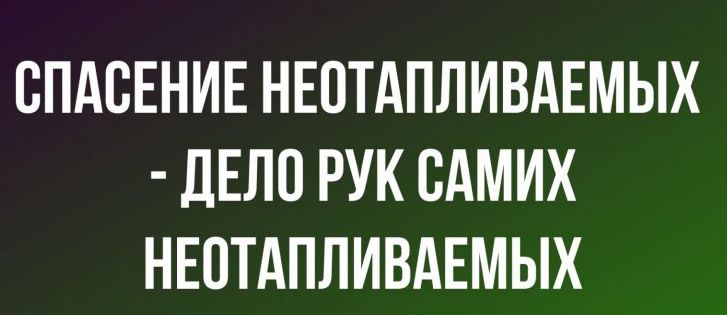 ВПАВЕНИЕ НЕПТАПЛИВАЕМЫХ дЕЛО РУК ВАМИХ НЕОТАПЛИВАЕМЫХ