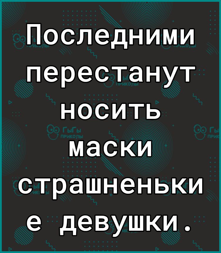 Последними перестанут носить маски страшненьки е девушки