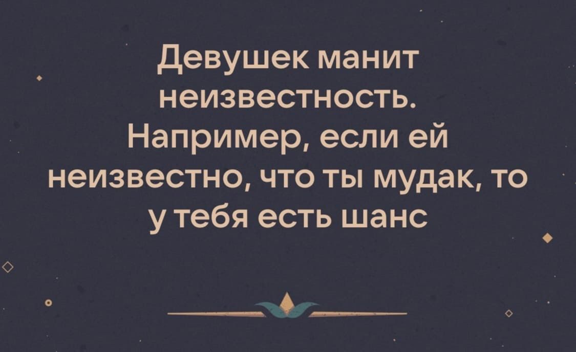 девушек манит неизвестность Например если ей неизвестно что ты мудак то утебя есть шанс