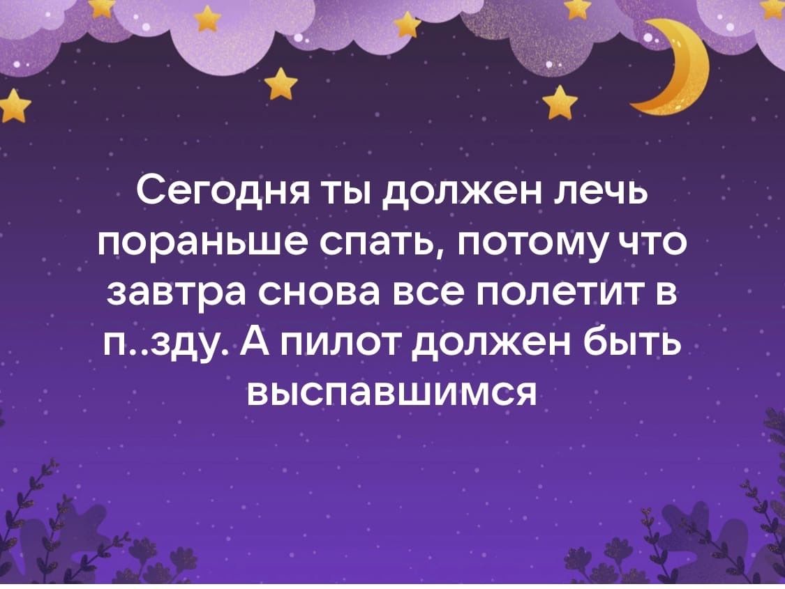 Сегодня ты должен лечь пораньше спать потому что завтра снова все полетит в пзду А пилот должен быть выспавшимся
