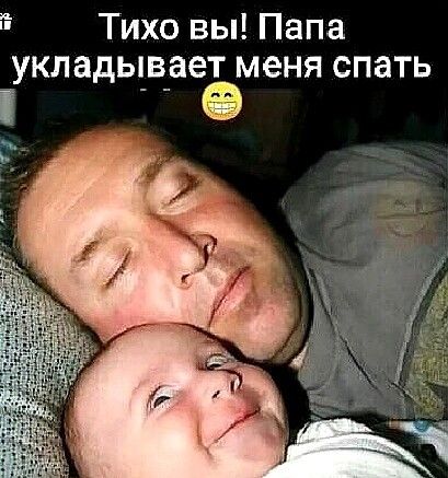 Тихо вы Папа уклады_в_ает меня спать