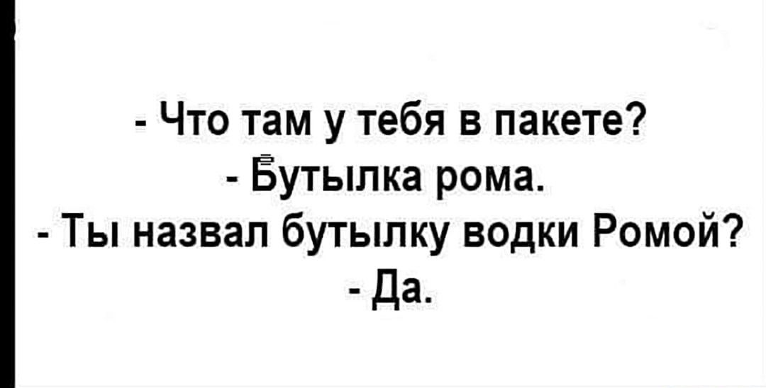 Что там у тебя в пакете Ёутылка рома Ты назвал бутылку водки Ромой Да