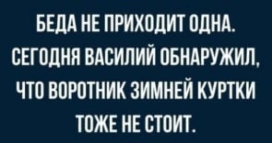БЕдд НЕ ПРИХПЛИТ ПЛНА СЕГПдНЯ ВАСИЛИЙ ОБНАРУЖИЛ ЧТО ВПРПТНИК ЗИМНЕЙ КУРТКИ ТОЖЕ НЕ СТОИТ