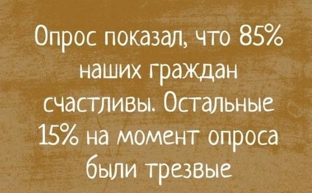 Опрос показал что 85 наших граждан счастливы Остальные 15 на момент опроса были трезвые