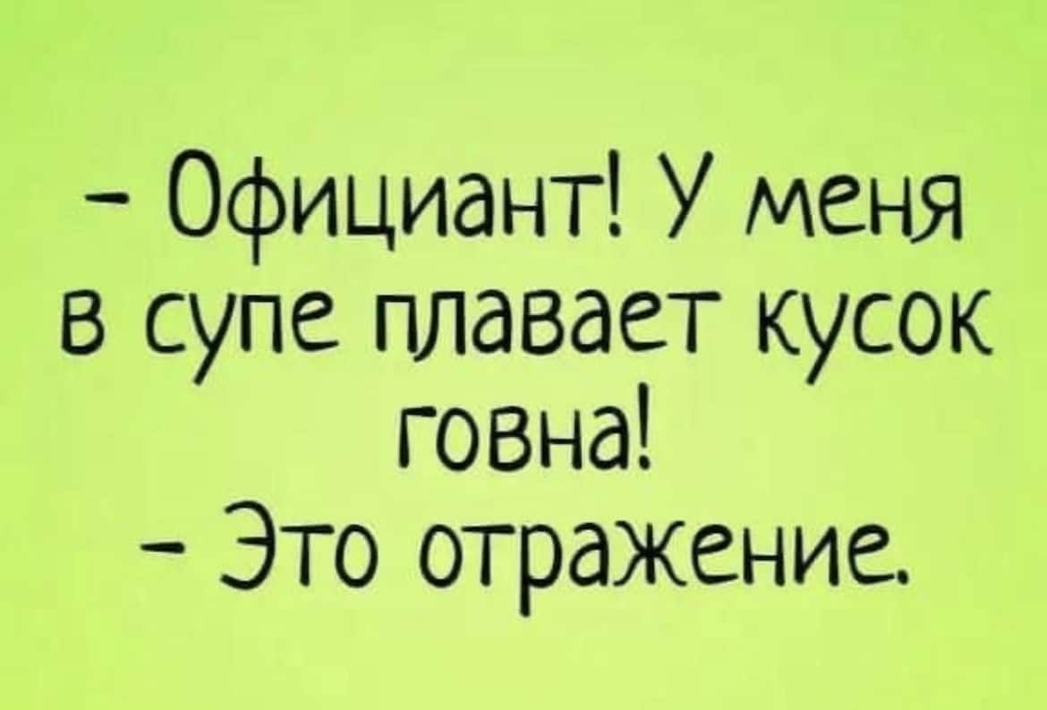 Официант У меня в супе плавает кусок говна Это отражение
