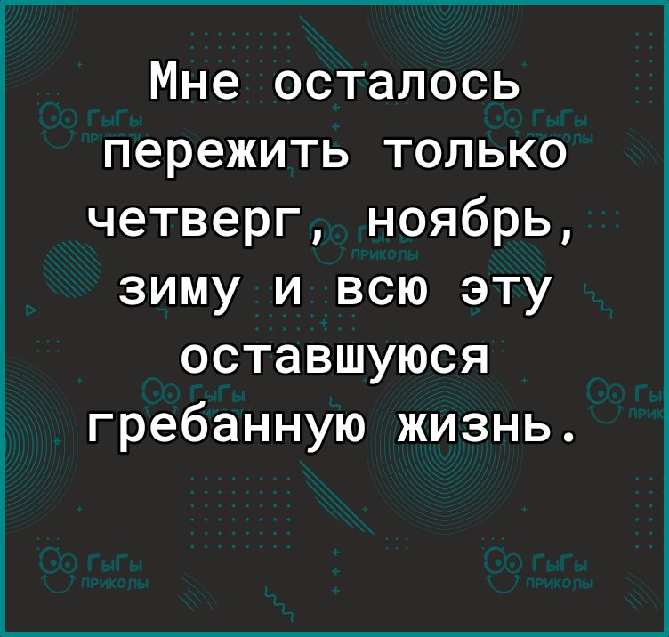 Мне осталось пережить только четверг ноябрь зиму и всю эту оставшуюся гребанную жизнь