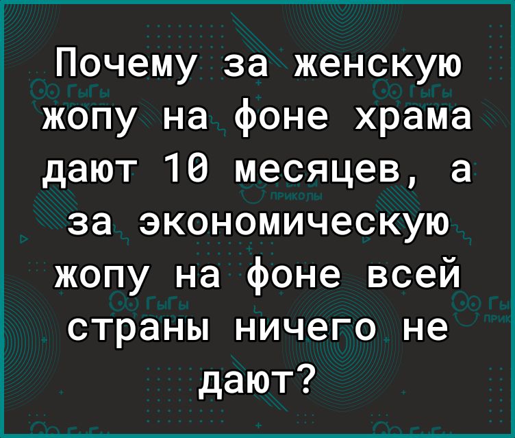 Почему за женскую жопу на фоне храма дают 16 месяцев а за экономическую жопу на фоне всей страны ничего не дают