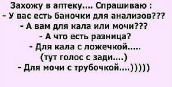 Захожу в аптеку Спрашиваю У вас есть баночки для анализов А вам для кала или мочи А что есть разница для кала с ложечкой тут голос с иди для ночи с трубочкой