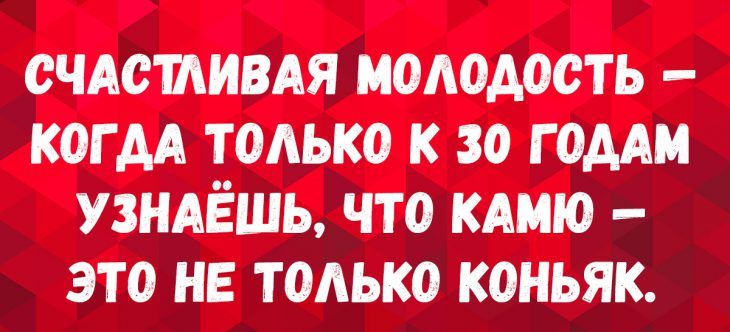 ОЧАСШИВАЯ молодость когдА только к зо годАм УЗНАЁШЬ что кАмю это не только коньяк