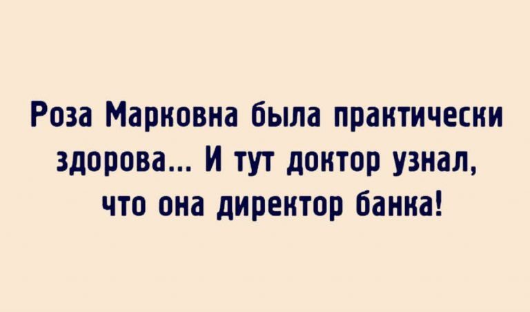 Роза Марковна была практически здорова и тут доктор узнал что она директор банка