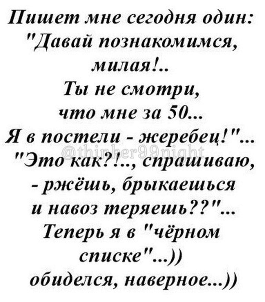 Пишет мне сегодня один Давай познакомимся милая Т Ь не смотри что мне за 50 Я в постели жеребец Это как спрашиваю ржёшь брыкаешься и навоз теряешь Теперь я в чёрном списке обиделся наверное