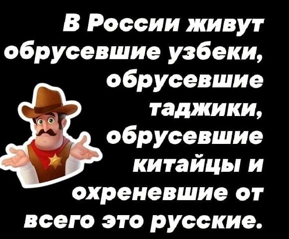 В России живут обрусевшие узбеки обрусевшие таджики обрусевшие китайцы и охреневшие от всего это русские