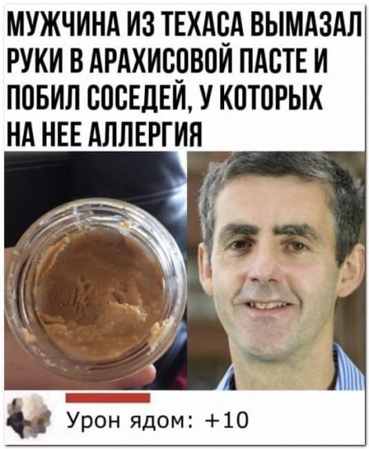 МУЖЧИНА ИЗ ТЕХАЧА ВЫМАЗАЛ РУКИ В АРАХИСЁВОИ ПАВТЕ И ППБИЛ СПСЕДЕИ У КПТПРЫХ НА НЕЕ АЛЛЕРГИЯ