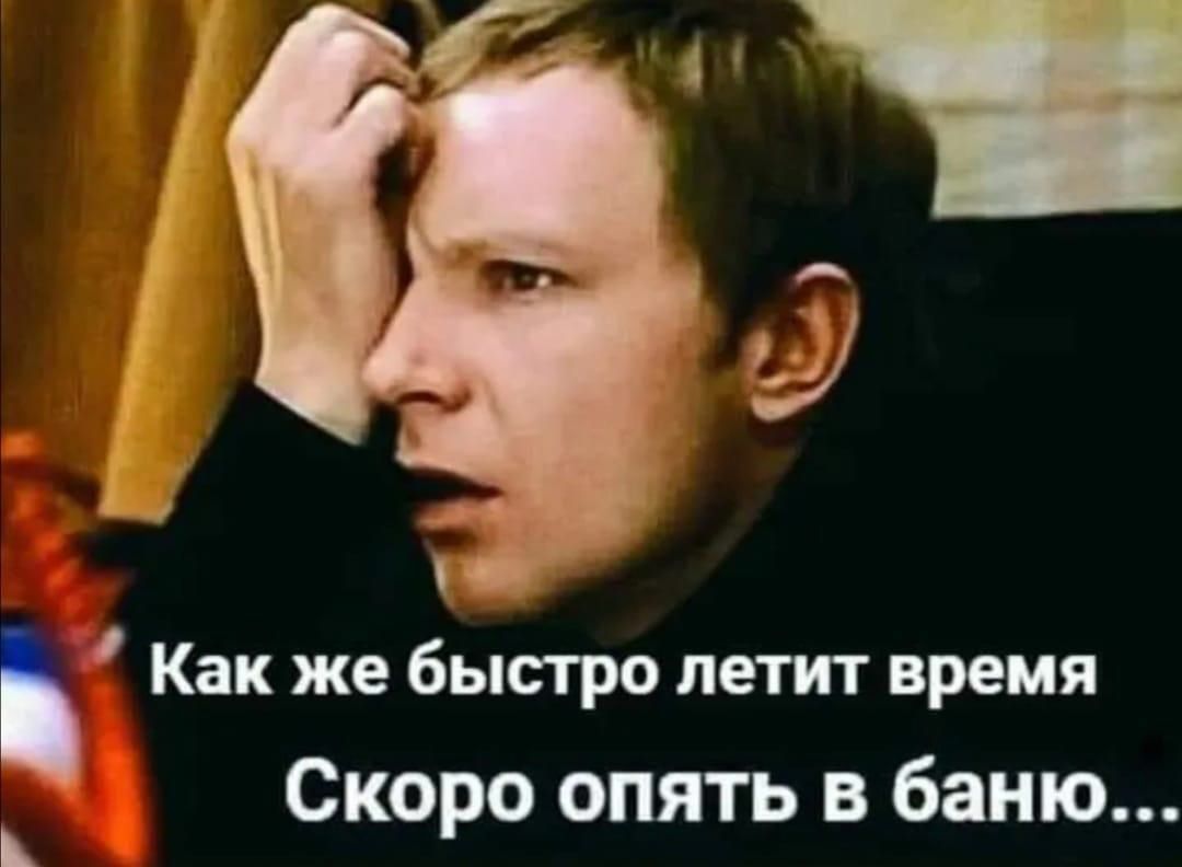 Как же быстро летит время Скоро опять в баню
