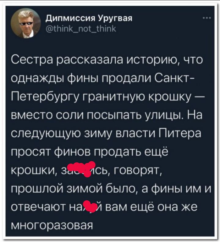 _ Дипмиссия Уругвая г 1пК_по_щ Сестра рассказала историю что однажды фины продали Санкт Петербургу гранитную крошку вместо соли посыпать улицы На следующую зиму власти Питера просят финов продать ещё крошки зсь говорят прошлой зимой было а Фины им и отвечают нат вам ещё она же многоразовая