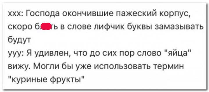 ххх Господа окончившие пажеский корпус скоро б ь в слове лифчик буквы замазывать бУдУТ ууу Я удивлен что до сих пор слово яйца вижу Могли бы уже использовать термин куриные фрукты