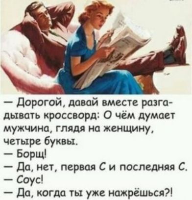 дорогой давай вместе разга дывать кроссворд О чём думает мужчина глядя на женщину четыре буквы Борщ Да нет первая С и последняя С Соус до конца ты уже нажрёшься