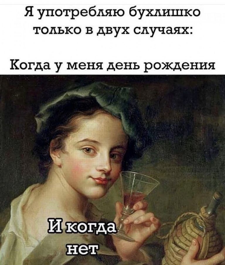 Я употребляю бухдишко только в двух случаях Когда у меня день рождения