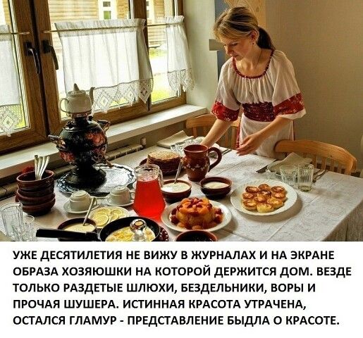 К _ УЖЕ ДЕСЯТИЛЕТИЯ НЕ ВИЖУ В ЖУРНАЛАХ И НА ЭКРАНЕ ОБРАЗА ХОаяюшки НА КОТОРОЙ дЕРЖИТСЯ дом ВЕЗДЕ только РАЗдЕТЫЕ шлюхи БЕздЕльники воры и ПРОЧАЯ ШУШЕРА ИСТИННАЯ КРАСОТА УТРАЧЕНА ОПАЛСЯ ГЛАМУР ПРЕДСТАВЛЕНИЕ БЫДЛА О КРАСОТЕ