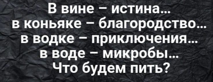 В вине истина в коньяке благородство в водке приключения в воде микробы Что будем пить
