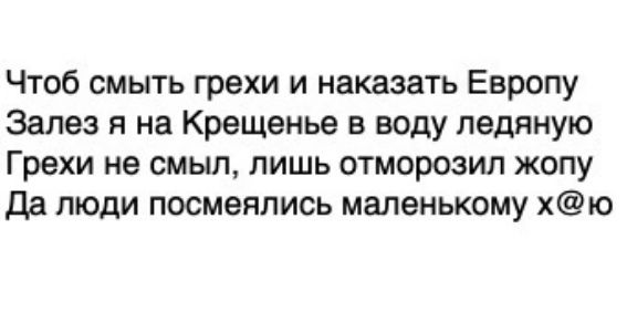 Чтоб смыть грехи и наказать европу залез я на крещенье в воду ледяную грехи не смыл, лишь отморозил жопу да люди посмеялись маленькому хю
