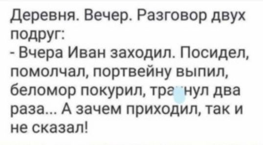 Деревня Вечер Разговор двух подруг Вчера Иван заходил Посидел помолчал портвейну выпил беломор покурил тра нул два раза А зачем приходил так и не сказал
