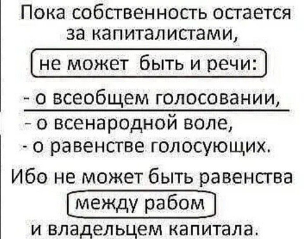Пока собственность остается за капиталистами, не может быть и речи:   о всеобщем голосовании,  о всенародной воле,  о равенстве голосующих. Ибо не может быть равенства между рабом и владельцем капитала.