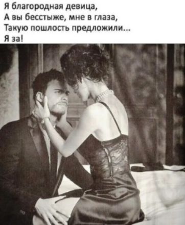 Я благородная девица, а вы бесстыже, мне в глаза, такую пошлость предложили.. Я за!