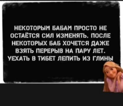 Некоторым бабам просто не остаётся сил изменять. После некоторых баб хочется даже взять перерыв на пару лет. Уехать в тибет лепить из глины