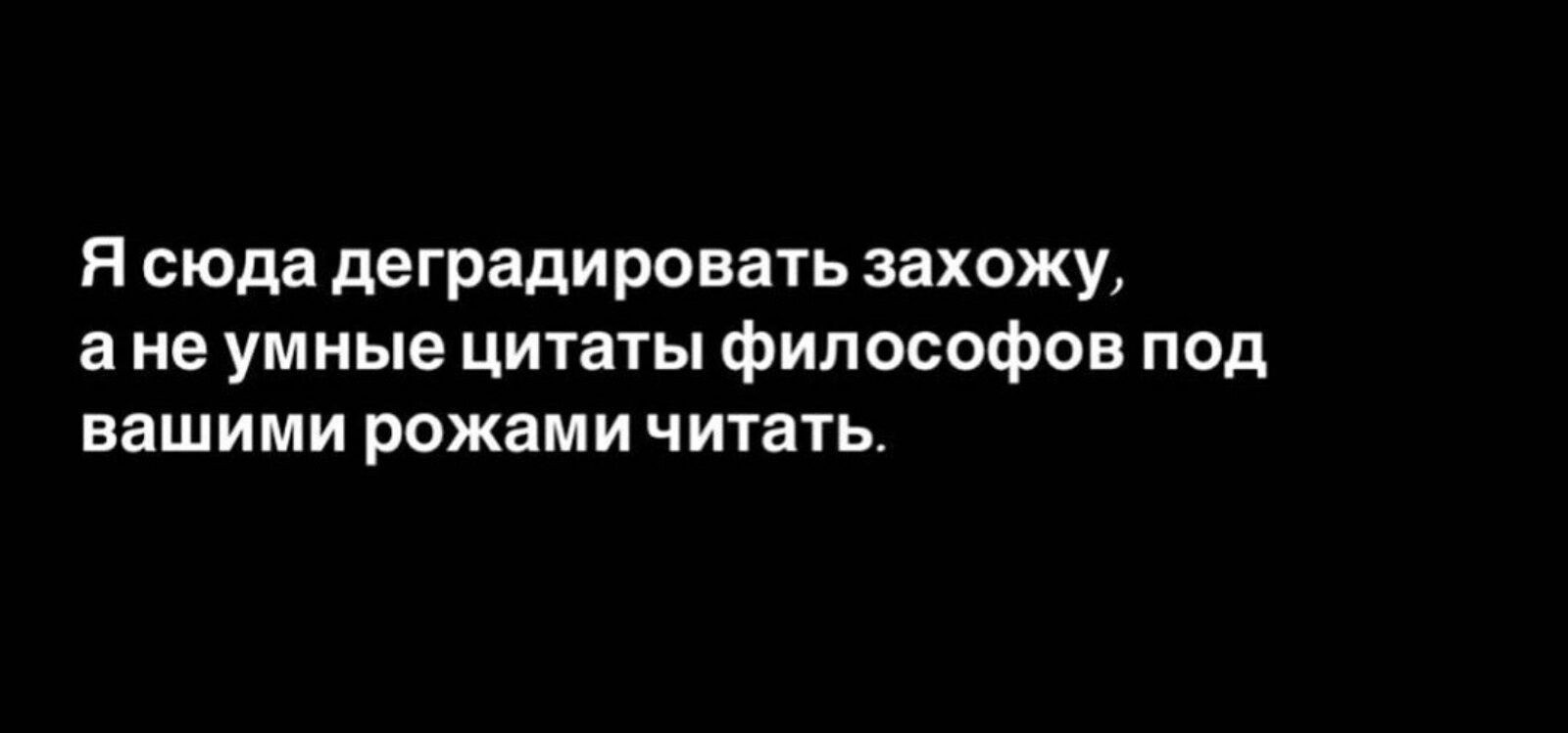 Я сюда дегради ровать захожу а не умные цитаты философов псд вашими рожами читать