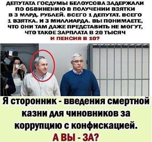 АЕППАТА госдУмы БЕАОУСОБА по пввиинни ю в поАУЧЕиии взятки ВЗ МАРА РУБАЕЙ всвго 1АЕПУТА1 вот 1 ВЗЯТКА и МИМШМ ВВП пони МАЕГЕ ЧЮ пни ТАМ ПРЕДСТАвить иЕ могут ЧТО АК0Е ЗАРПМГА В 2 ГЪОЯЧ и пвнсия в 10 _ 9 Я сторонник введения смертной казни мя чиновников за коррупцию конфискацией А ВЫ ЗА
