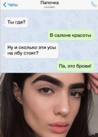 _а Папочка Ты где7 в салоне крассы Ну и сколько эти усы ца лбу сшш Пп эш брови