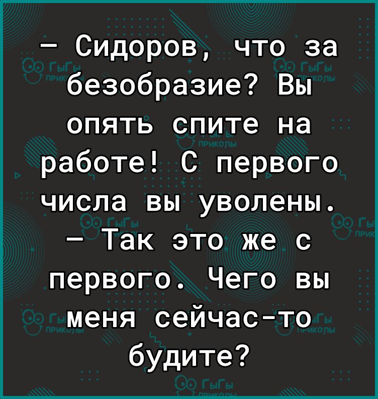 Сидоров что за безобразие Вы опять спите на работе С первого числа вы уволены Так это же с первого Чего вы меня сейчас то будите