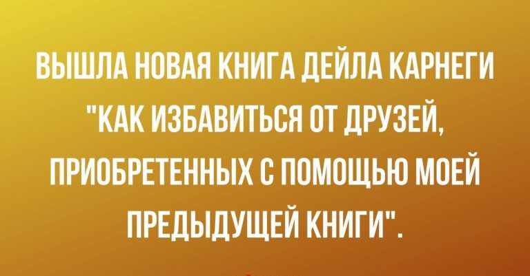 ВЫШЛА НОВАЯ КНИГА ДЕИЛА КАРНЕГИ КАК ИЗБАВИТЬСЯ ОТ ДРУЗЕЙ ПРИОБРЕТЕННЫХ О ПОМОЩЬЮ МОЕИ ПРЕДЫДУЩЕИ КНИГИ