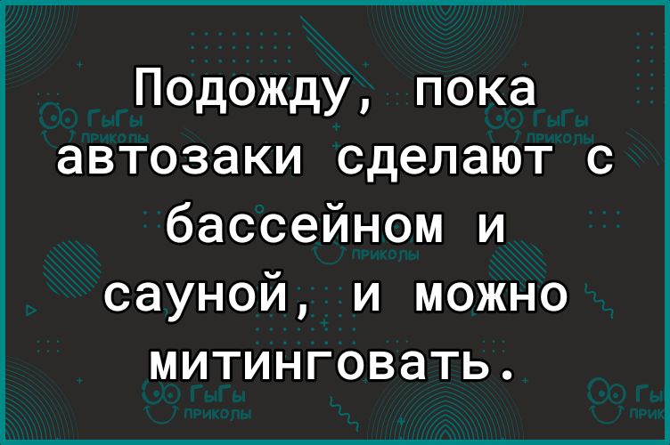Подожду пока автозаки сделают с бассейном и сауной и можно митинговать
