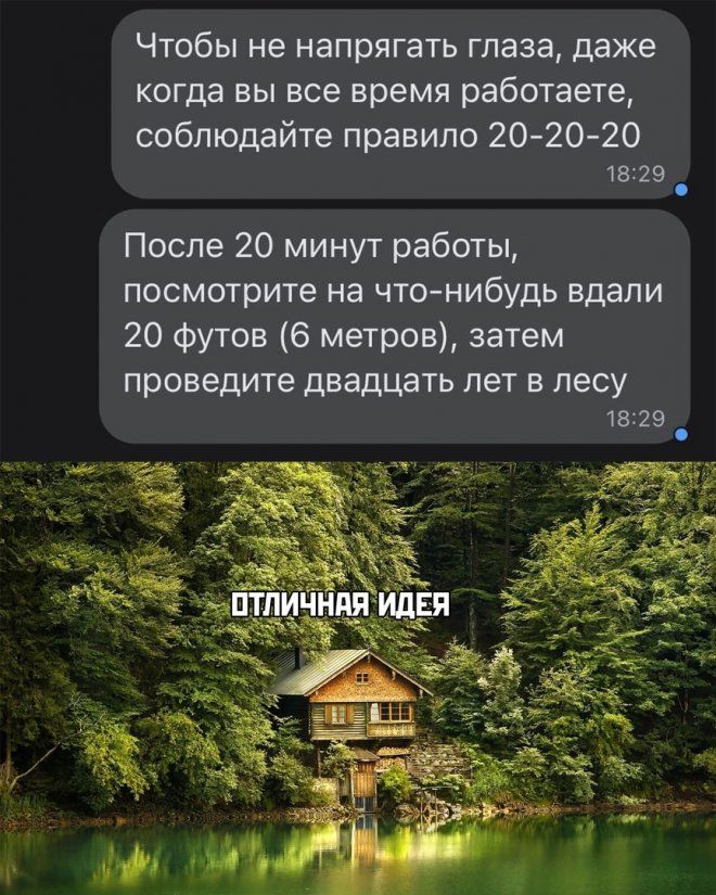 Чтобы не напрягать глаза даже когда вы все время работаете соблюдайте правило 20 20 20 1829 После 20 минут работы посмотрите на что нибудь вдали 20 футов 6 метров затем проведите двадцать лет в лесу 1829
