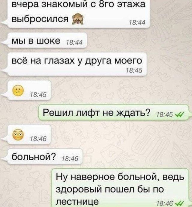 вчера знакомый с бго этажа выбросился 1844 МЫ в шоКе 7844 всё на глазах у друга моего 1845 б 1845 Решил лифт не ждать 7845 4 _ б 1846 больной 1846 Ну наверное больной ведь здоровый пошел бы по лестнице 1846 м