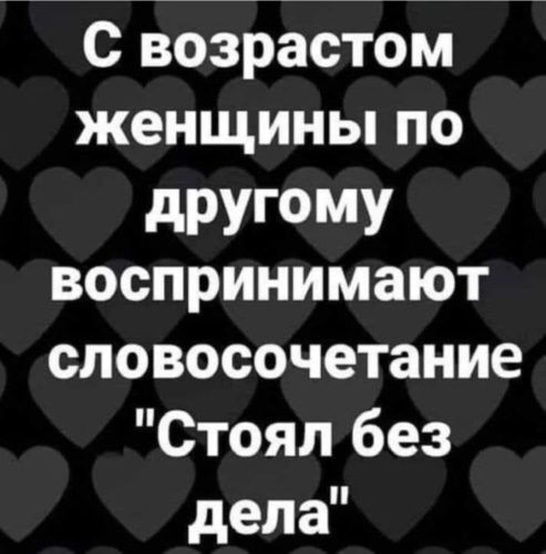 С возрастом женщины по дРУГОМУ воспринимают словосочетание Стоял без дела