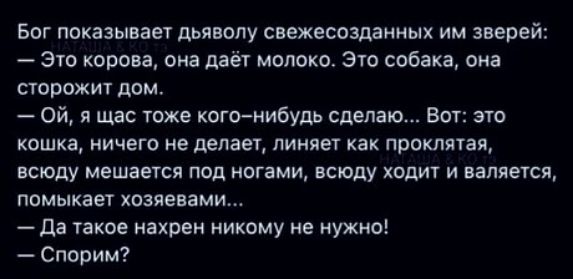 Бог показывает дьяволу свежеизданных им зверей Эт корова она даёт молоко ЭТО собака ома сторожит дем ой я щас таже когонибудь сделаю Вы это кошка ничего не делает пинянт как прошлая всюду мешпнся под ногами всюду ход и валяется помыкает хозяевами да такое нахрцн никому не нужно Спорим