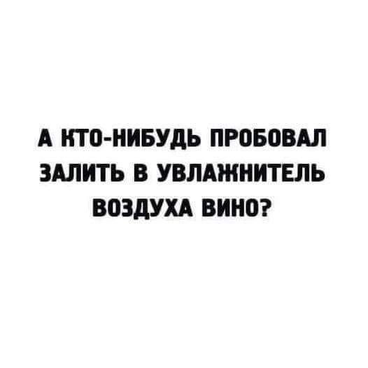 А НТП НИБУДЬ ПРПБЦВАЛ ЗАЛИТЬ В УВЛАЖНИТЕЛЬ ВОЗДУХА ВИНО