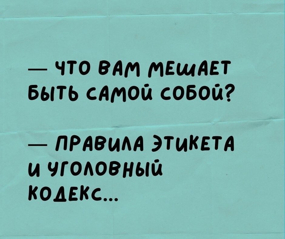 ЧТО ВАМ тЕщАЕТ БЫТЬ САМОЙ СОБОЙ ПРАВИАА ЭТИКЕТА И ЧГОАОВНЫЙ КОДЕКС