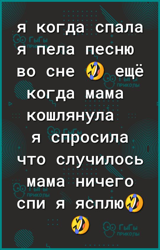 я когда спала я пела песню во сне ещё когда мама кошлянула я спросила что случилось мама ничего спи я ясплюЕ