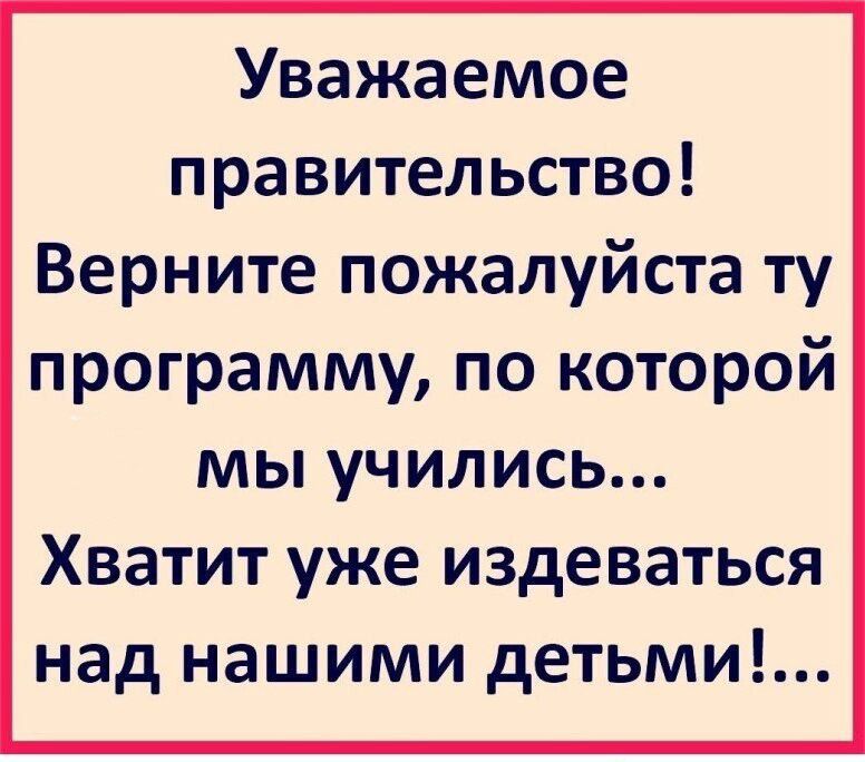 Уважаемое правительство Верните пожалуйста ту программу по которой мы учились Хватит уже издеваться над нашими детьми