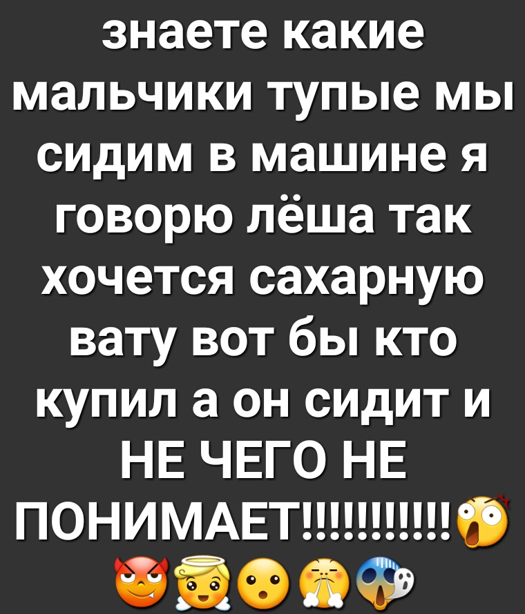 знаете какие мальчики тупые мы сидим в машине я говорю лёша так хочется сахарную вату вот бы кто купил а он сидит и НЕ ЧЕГО НЕ ПОНИМАЕТ ЭФ