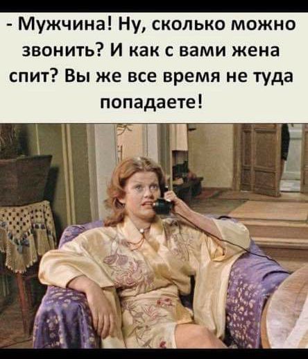 _ Мужчина Ну сколько можно ЗВОНИТЬ И как С вами жена спит Вы же все время не туда попадаете