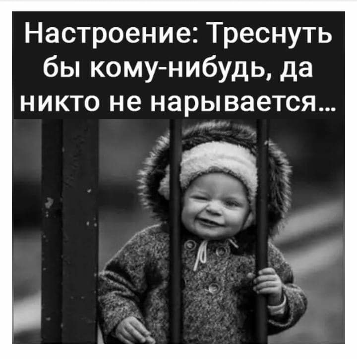 Настроение Треснуть бы кому нибудь да никто не нарывается