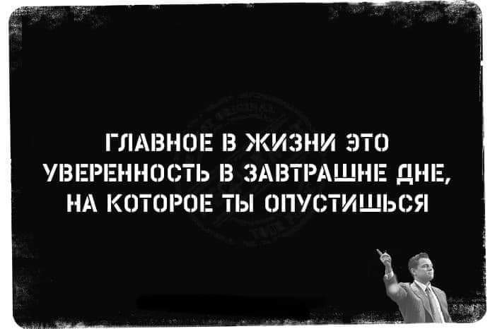 ГЛАВНЭЕ В ЖИЗНИ ЭТО ЛЗЕРЕННО ТЬ З ЗАВТРАЩНЕ ЦНЕ НА КОТОРОЕ ТЫ ОПУСТИЩЬСЯ