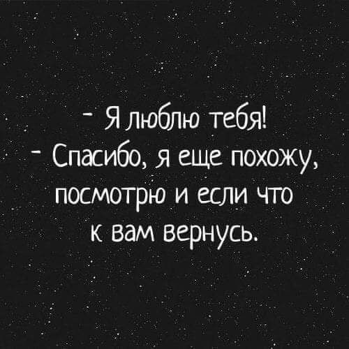 Ялюблю тебя _ Спасибо _я еЩе похожу посмотрюи если что К вам вернусь